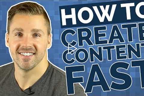 How To Create Content Fast - 7 Content Marketing Strategy Tips
