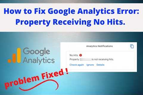 How to Fix Google Analytics Error: Property receiving No Hits