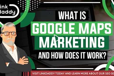 What Is Google Maps Marketing And How Does It Work