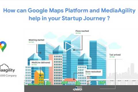 How can Google Maps Platform and MediaAgility help supercharge the growth of your startup?