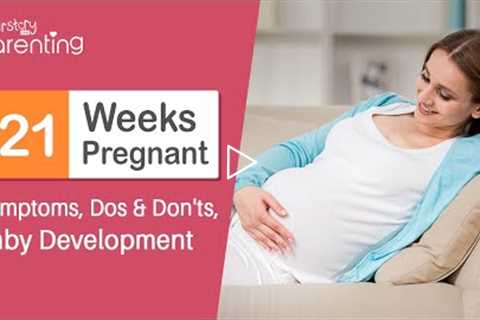 21 Weeks Pregnant - Symptoms, Baby Development, Dos and Don'ts