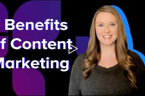 7 Benefits of Content Marketing