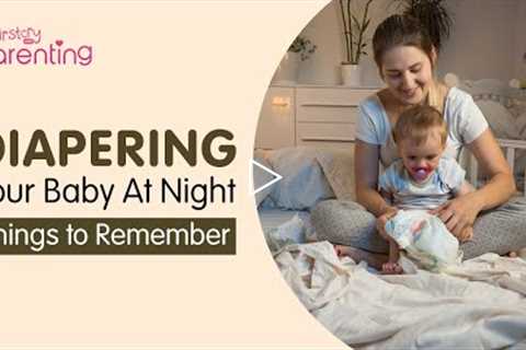 Changing Baby's Diaper at Night - Keep These Things in Mind