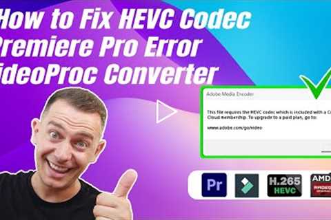 How to Fix HEVC Codec Premiere Pro Error with VideoProc Converter