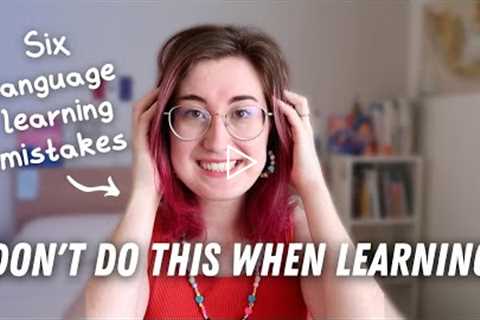 6 MISTAKES self-study language learners make | Polyglot language tips