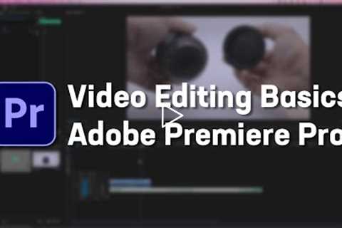 Video Editing Basics in Adobe Premiere Pro