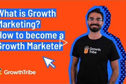 What is Growth Marketing? How to become a Growth Marketer