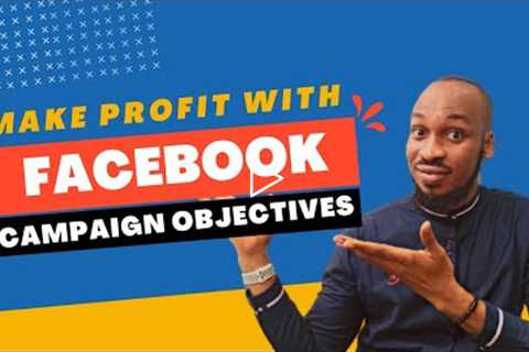 How To Make Profit With Facebook Campaign Objectives