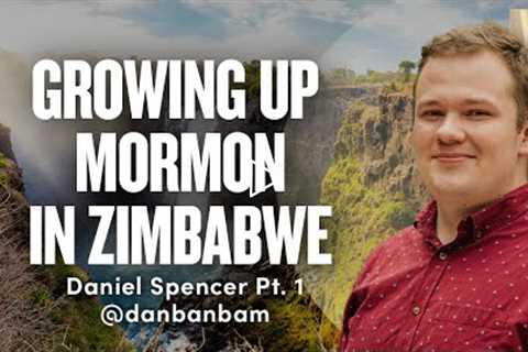 1671: Growing Up Mormon in Zimbabwe - Daniel Spencer Pt . 1