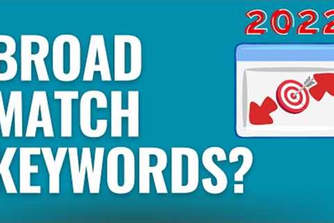 Broad Match Keywords: Should You Upgrade Existing Google Ads Keywords to Broad Match