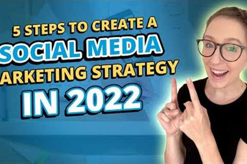 5 Steps to Create a Social Media Marketing Strategy in 2022