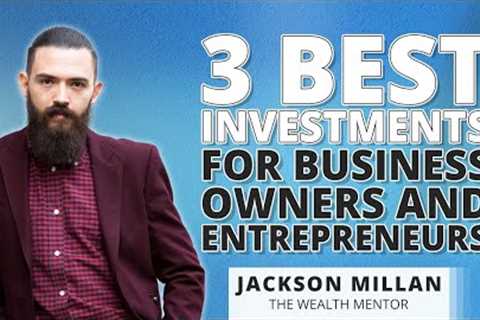 3 Best Investments for Business Owners and Entrepreneurs with Jackson Milan