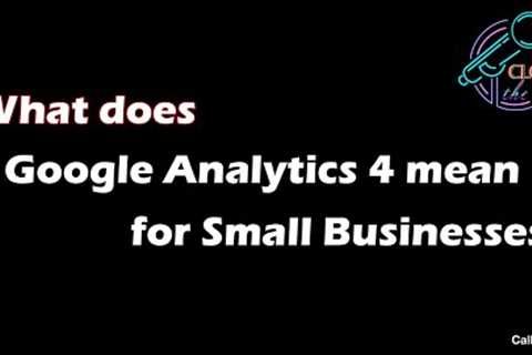 What Does Google Analytics 4 mean for Small Businesses?