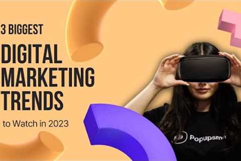 The Top 3 Digital Marketing Trends That Will Dominate 2023