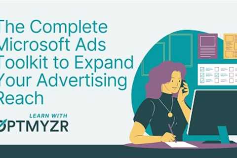 The Complete Toolkit to Expand Your Advertising Reach With Microsoft Ads | Learn With Optmyzr