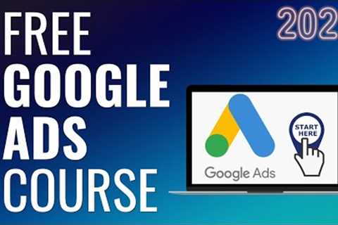 Free Google Ads Course 2022 - Complete Step-By-Step Google AdWords Tutorial