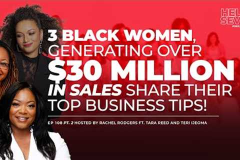 EP #108 PT2: 3 BLACK WOMEN, GENERATING OVER $30 MILLION IN SALES SHARE THEIR TOP BUSINESS TIPS!