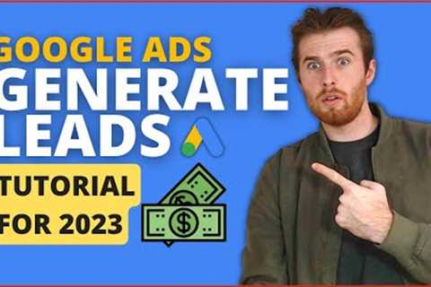 Google Ads Lead Generation 2023 - How To Use Google Ads For Lead Generation