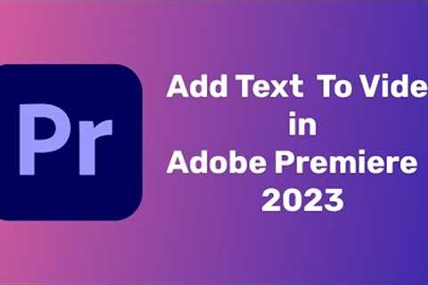 How To Add Text to Video in Adobe Premiere Pro CC 2023 | Adobe Premiere Pro Tutorials