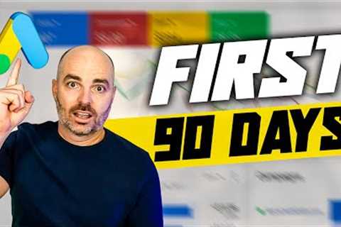 FIRST 90 days of a Google Ads Campaign (Managing Client Expectations)