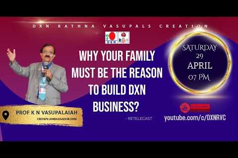 Why your family must be the reason to build DXN business? | Prof KN Vasupalaiah - CA | DXN RVC