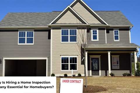 Why Is Hiring a Home Inspection Company Essential for Homebuyers?