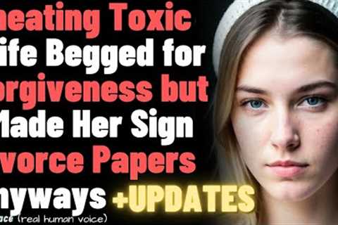 Cheating Toxic Wife Begged for Forgiveness but I Made Her Sign Divorce Papers Anyways (Updates)