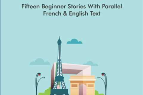 Learn French With Short Stories – Fifteen Beginner Stories With Parallel French and English Text..