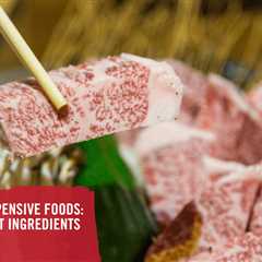 World’s Most Expensive Foods: 10 of the Priciest Ingredients on the Planet