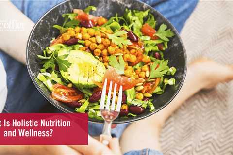 What Is Holistic Nutrition and Wellness?