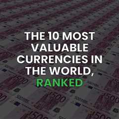 10 Most Valuable Currencies — USD and EUR Aren’t #1