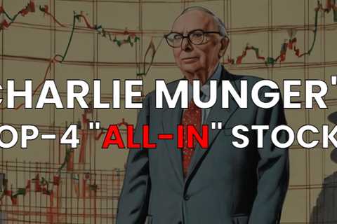 Charlie Munger’s Top 4 “All-In” Stocks — Munger’s Final Investments