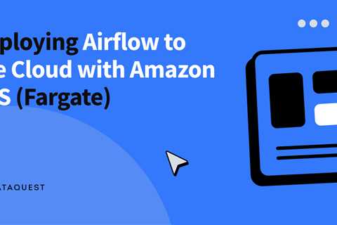 Deploying Airflow to the Cloud with Amazon ECS (Fargate)