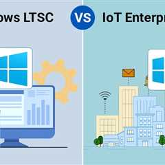 Windows LTSC vs IoT Enterprise LTSC