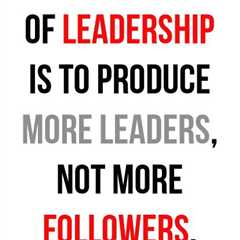 The function of leadership is to produce more leaders, not more followers. - Ralph Nader.