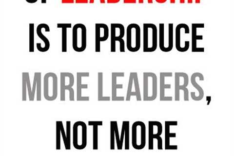 The function of leadership is to produce more leaders, not more followers. - Ralph Nader.