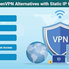 OpenVPN Alternatives with Static IP