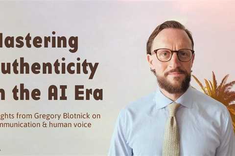 Authenticity in the Video Era: Key Insights from Gregory Blotnick’s Latest Talk