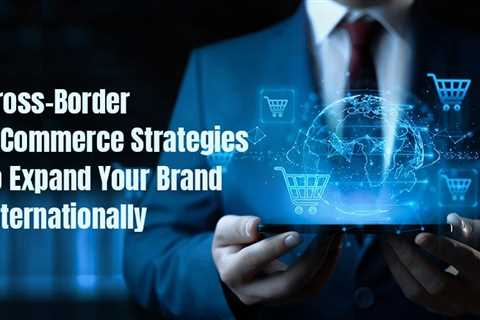 Cross-Border E-Commerce Strategies