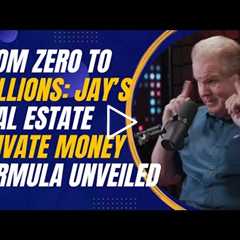 From Zero to Millions: Jay’s Real Estate Private Money Formula Unveiled