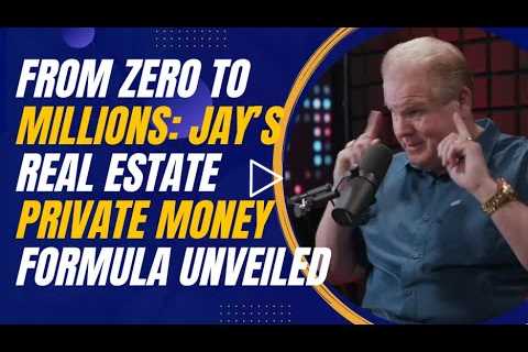From Zero to Millions: Jay’s Real Estate Private Money Formula Unveiled