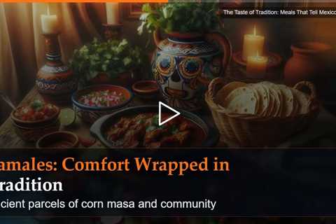 The Taste of Tradition: Meals That Tell Mexico's Story