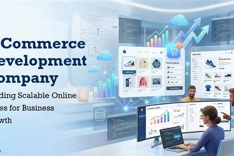 E-commerce Web Development Company: Building Scalable Online Stores That Drive Revenue