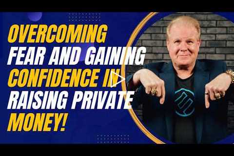 Overcoming Fear and Gaining Confidence in Raising Private Money