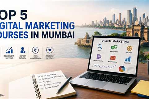 Top 5 Digital Marketing Courses in Mumbai (2026 Updated): Fees, Placements and What Actually Matters