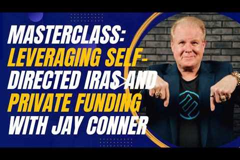 Masterclass: Leveraging Self-Directed IRAs and Private Funding with Jay Conner